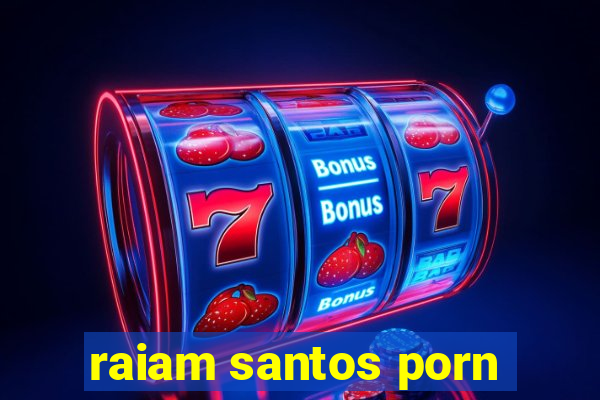 raiam santos porn